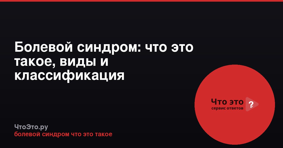 Болевой синдром: что это такое, виды и классификация