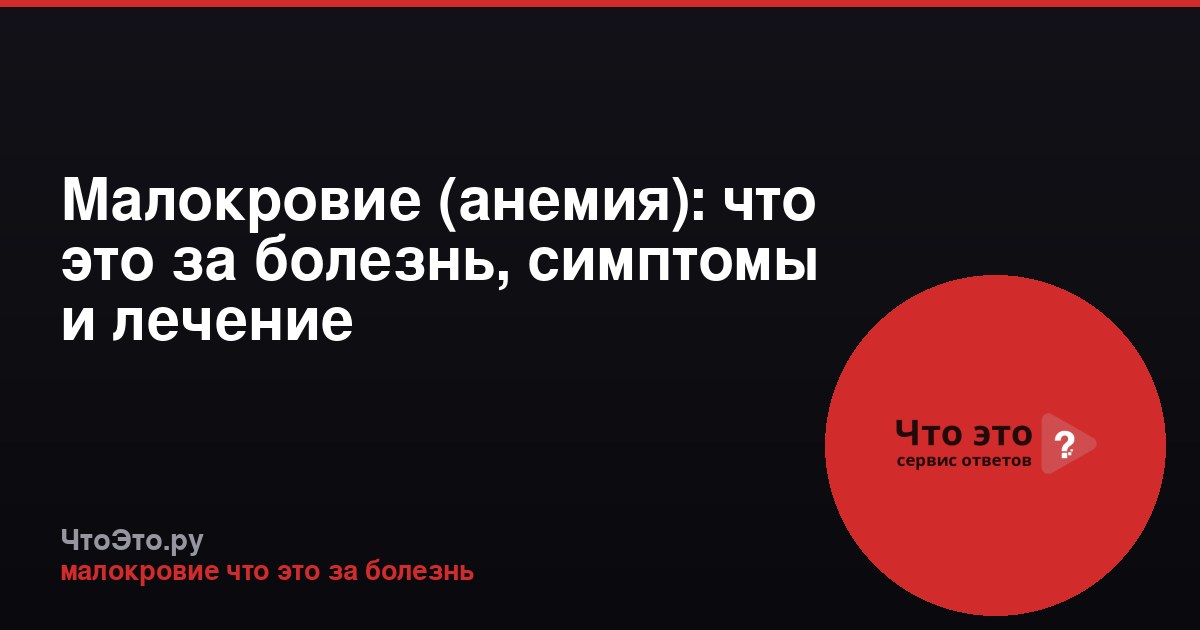 Малокровие (анемия): что это за болезнь, симптомы и лечение