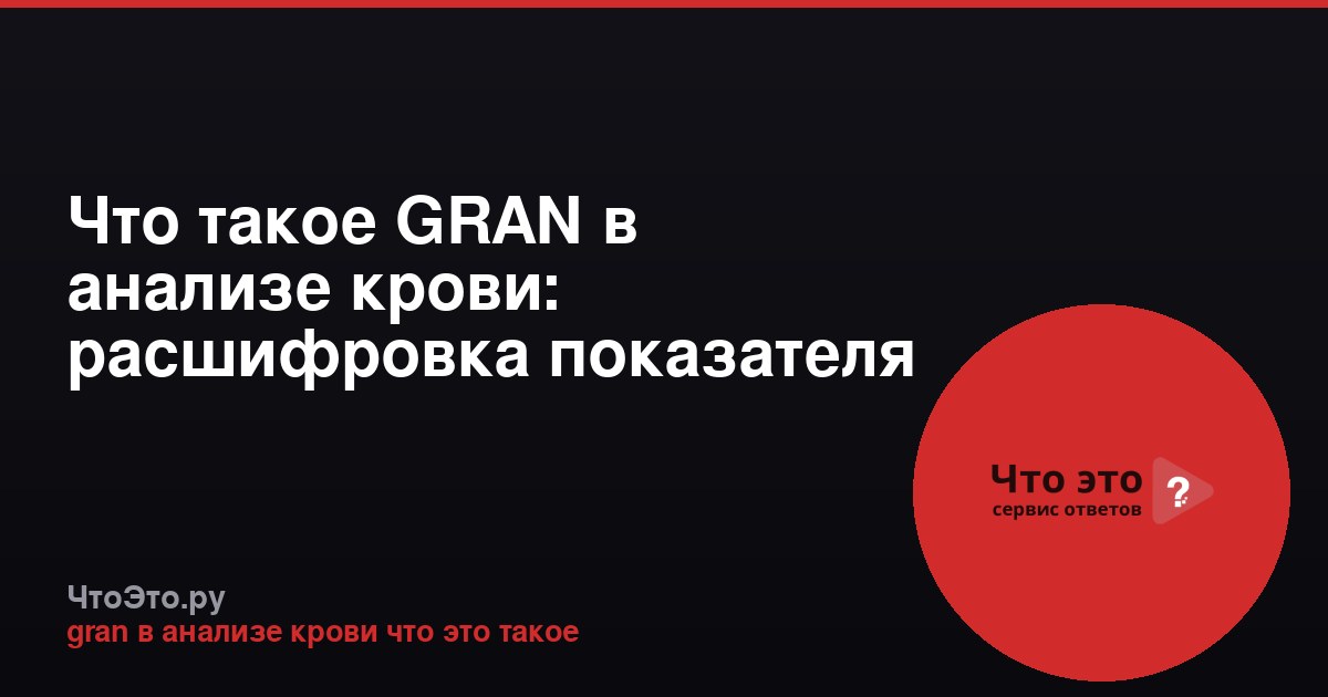 Что такое GRAN в анализе крови: расшифровка показателя