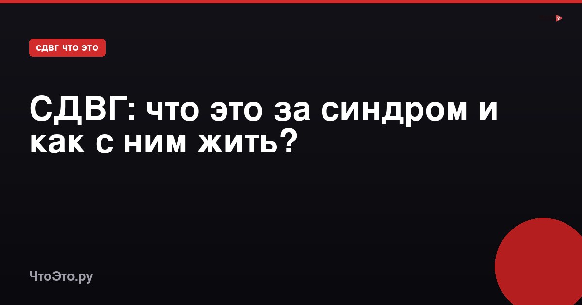 СДВГ: что это за синдром и как с ним жить?