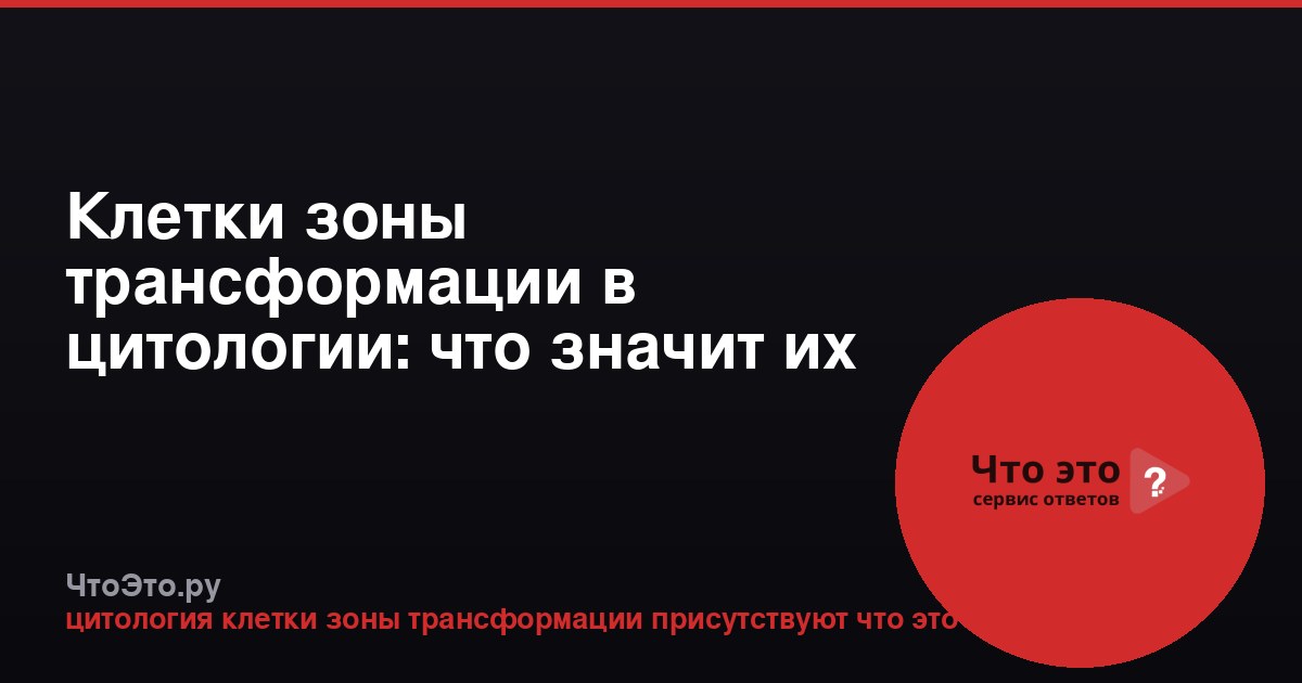 Клетки зоны трансформации в цитологии: что значит их наличие?