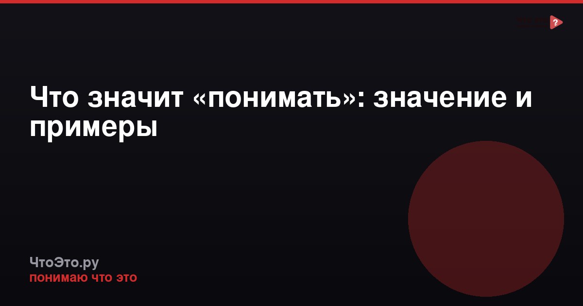Что значит «понимать»: значение и примеры