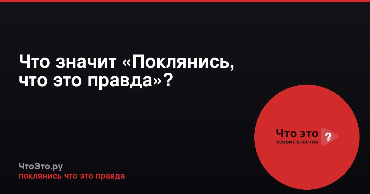 Что значит «Поклянись, что это правда»?