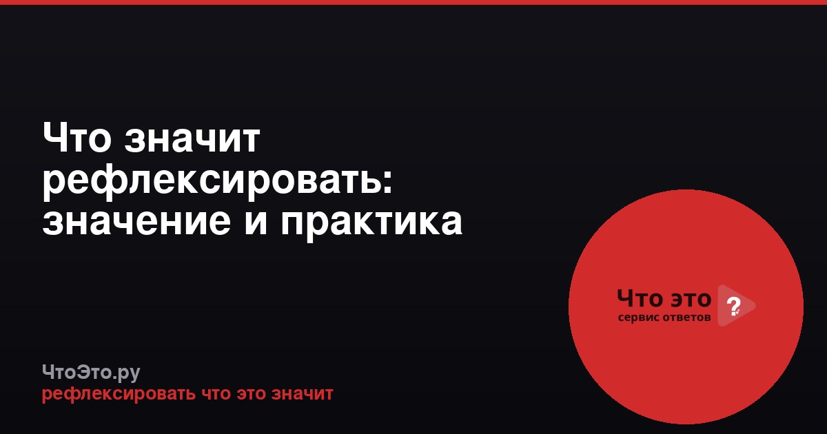 Что значит рефлексировать: значение и практика