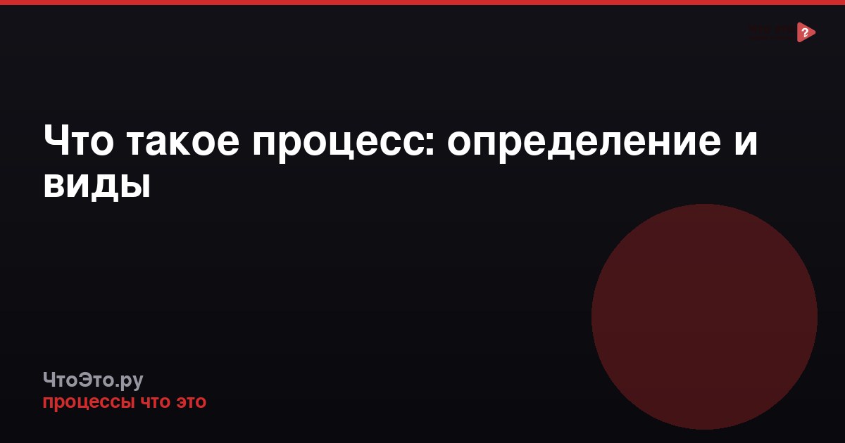 Что такое процесс: определение и виды