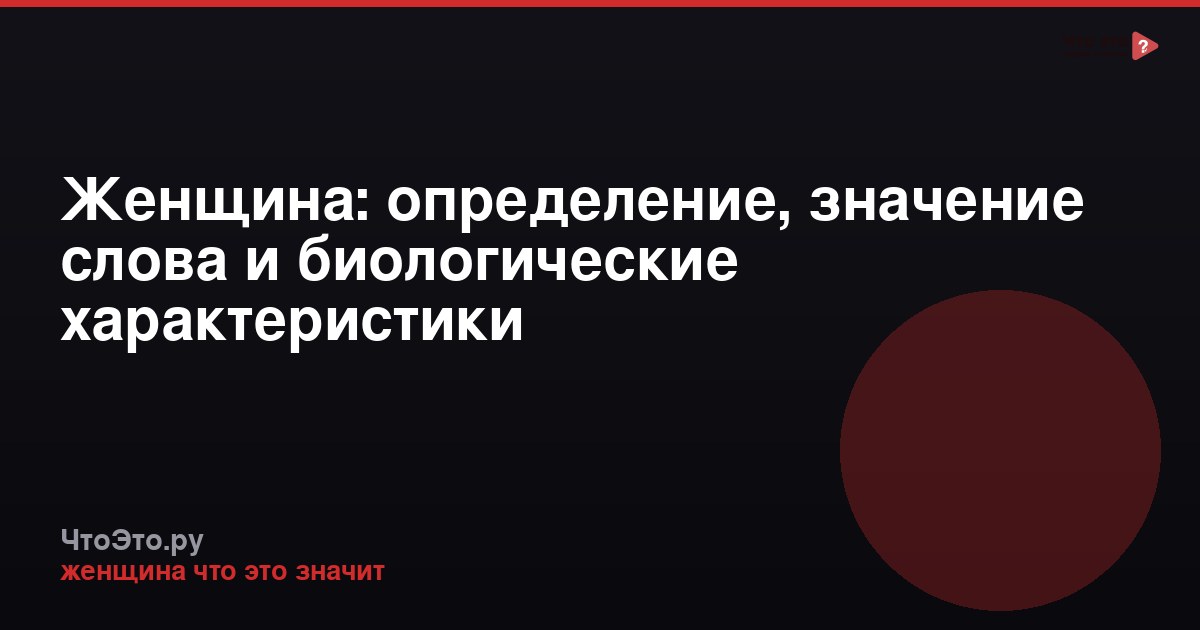 Женщина: определение, значение слова и биологические характеристики