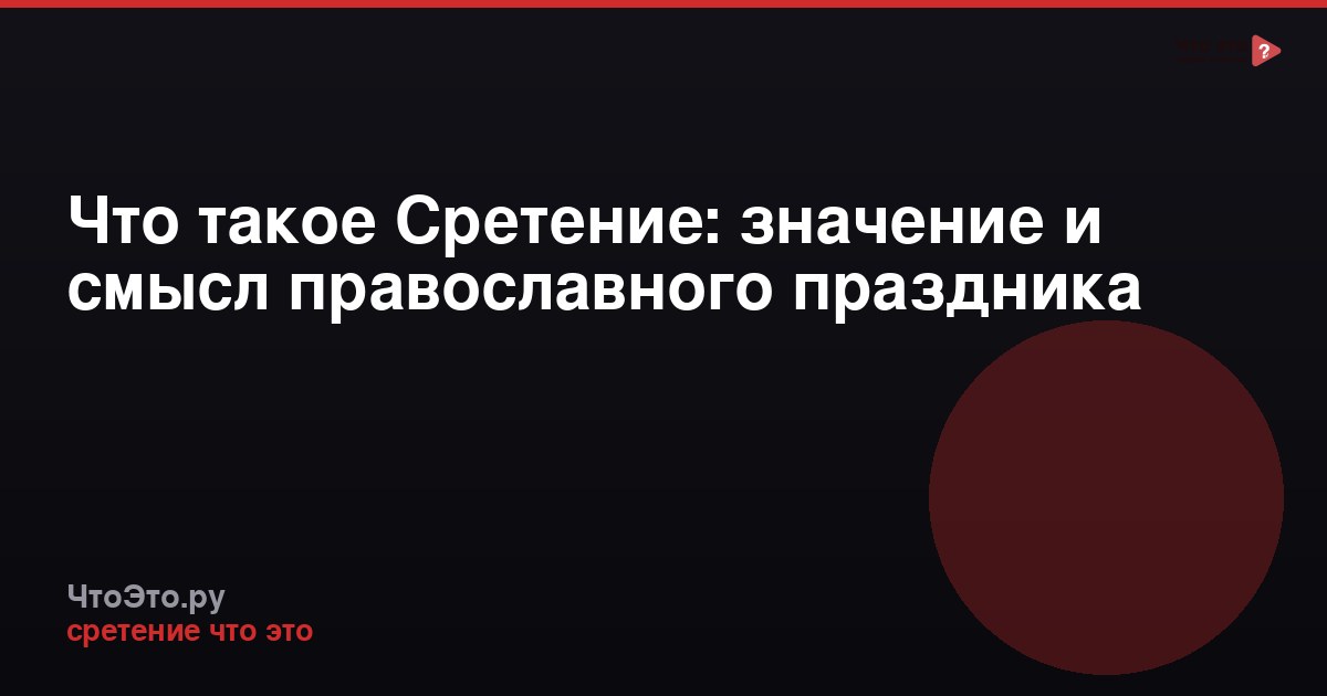Что такое Сретение: значение и смысл православного праздника