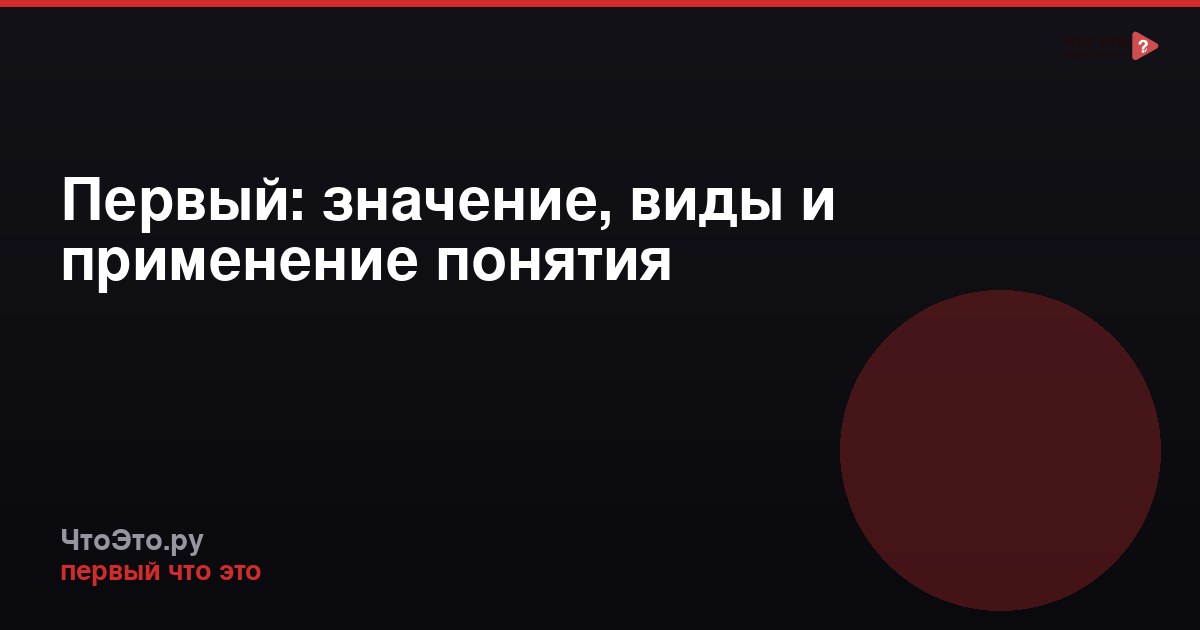 Первый: значение, виды и применение понятия