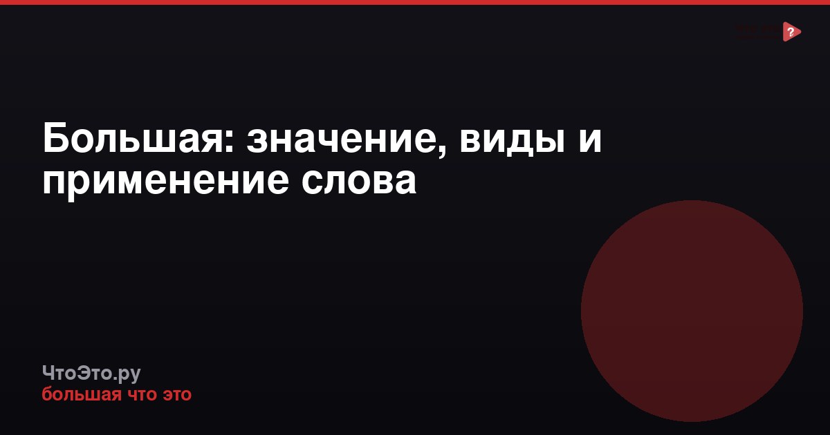 Большая: значение, виды и применение слова
