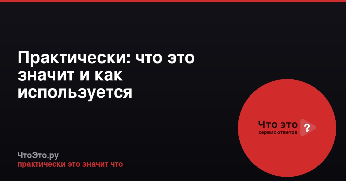 Практически: что это значит и как используется