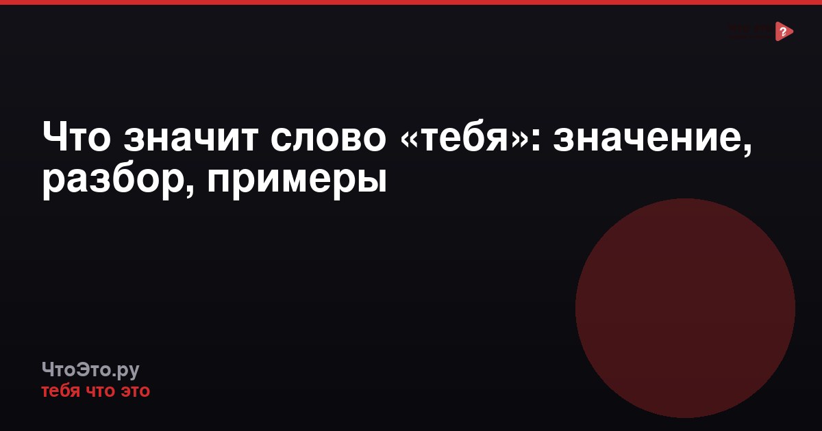 Что значит слово «тебя»: значение, разбор, примеры