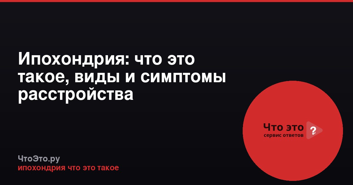 Ипохондрия: что это такое, виды и симптомы расстройства
