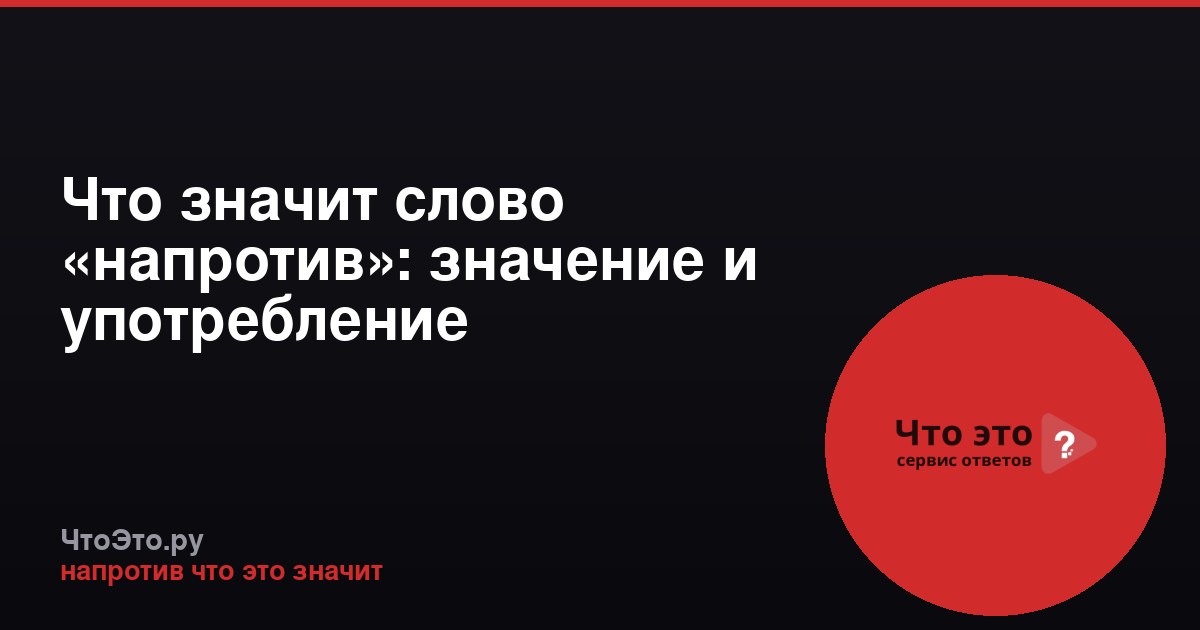 Что значит слово «напротив»: значение и употребление