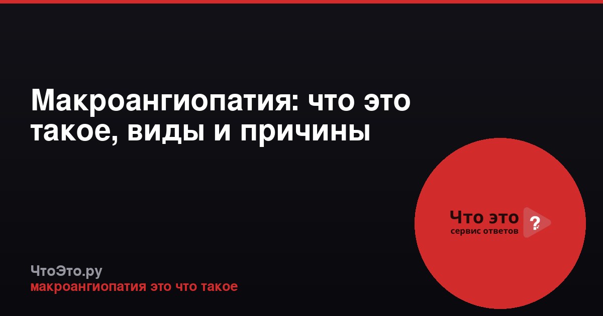 Макроангиопатия: что это такое, виды и причины