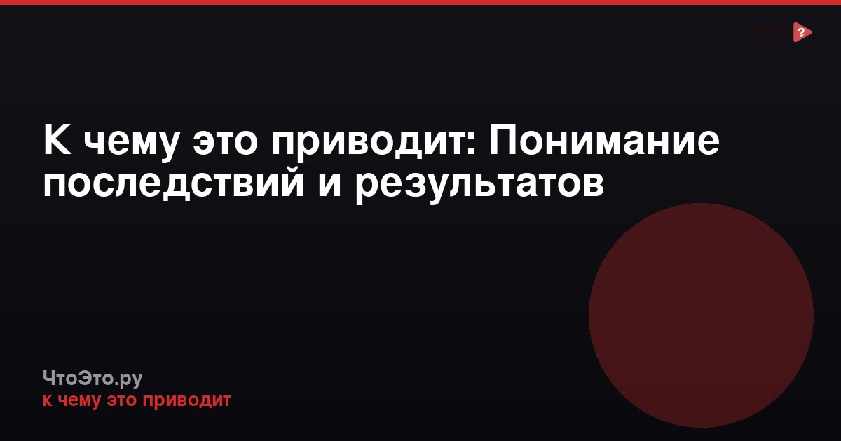 К чему это приводит: Понимание последствий и результатов