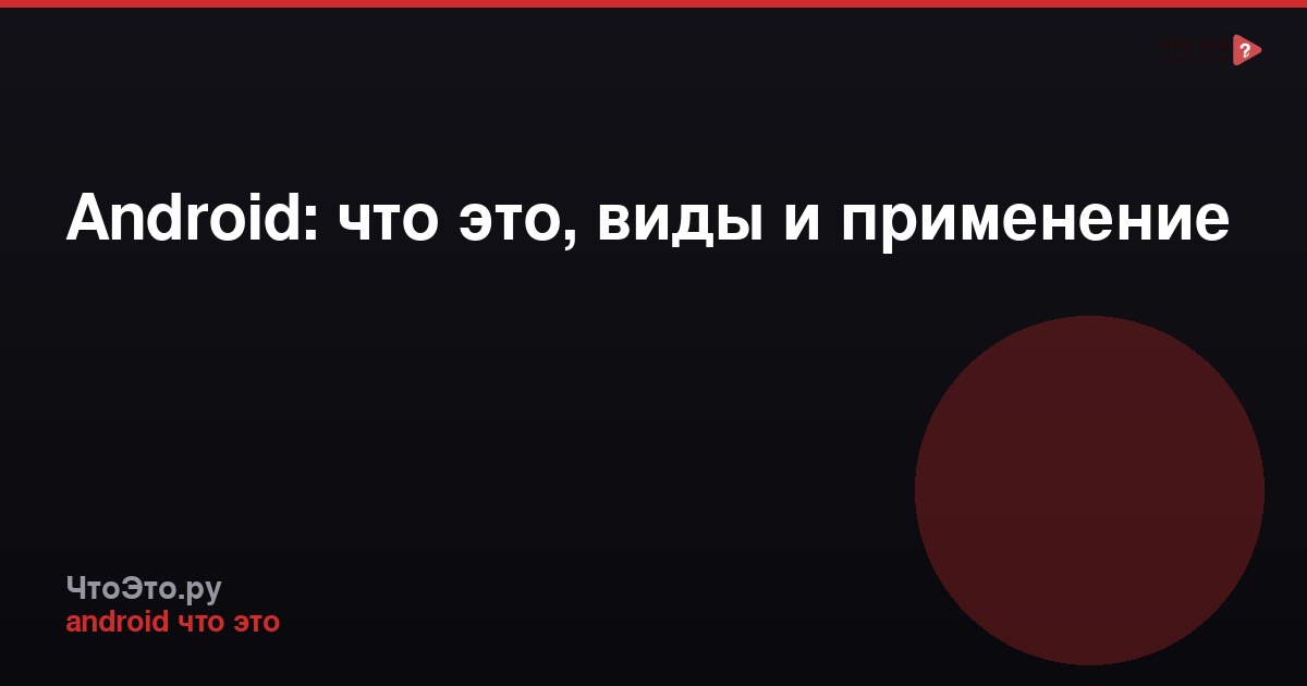 Android: что это, виды и применение