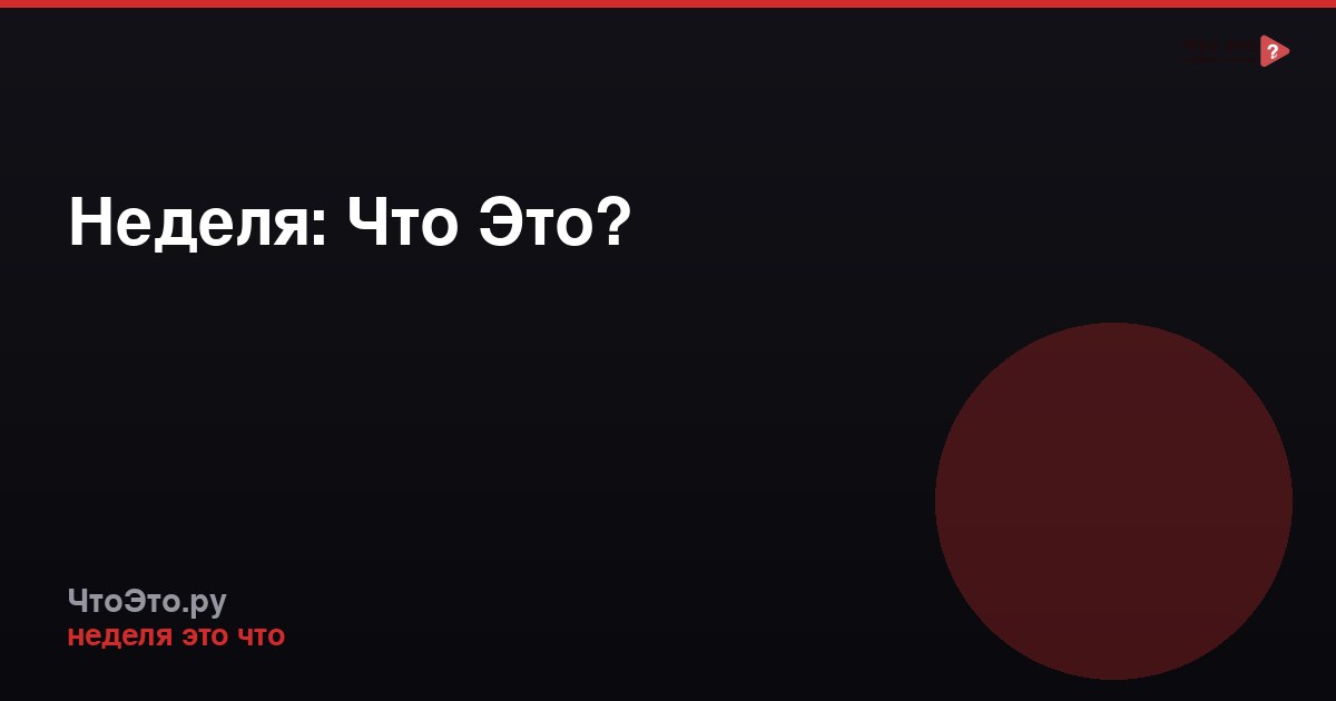 Неделя: Что Это?