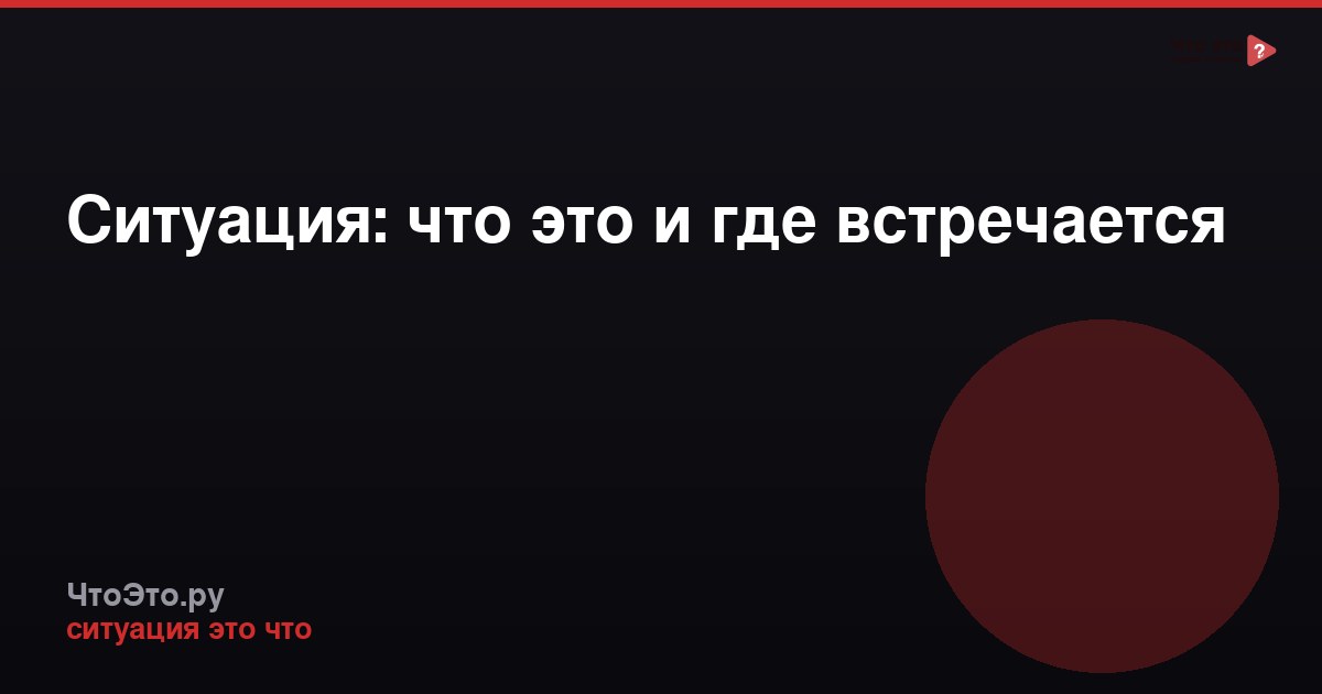 Ситуация: что это и где встречается