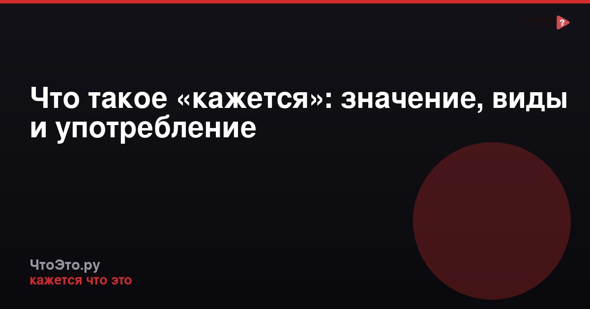 Что такое «кажется»: значение, виды и употребление