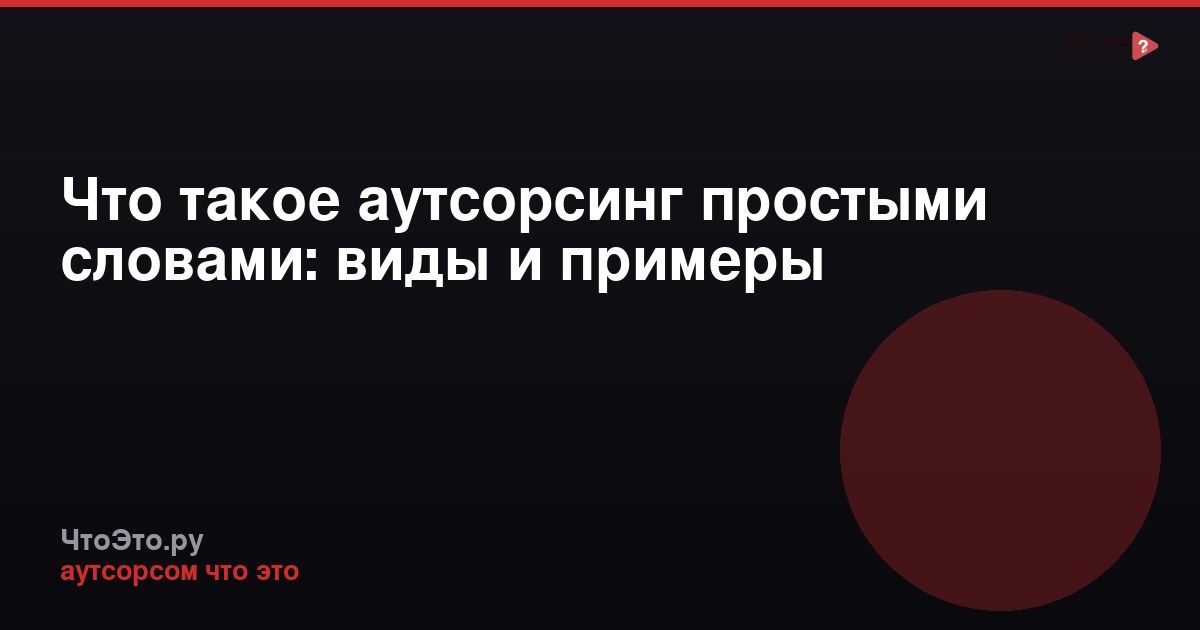 Что такое аутсорсинг простыми словами: виды и примеры