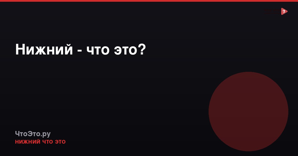 Нижний - что это?