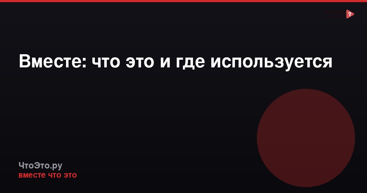 Вместе: что это и где используется
