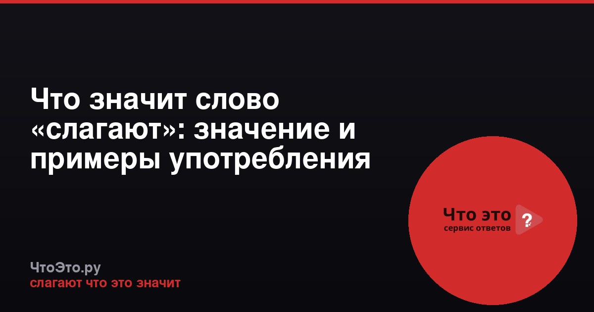 Что значит слово «слагают»: значение и примеры употребления
