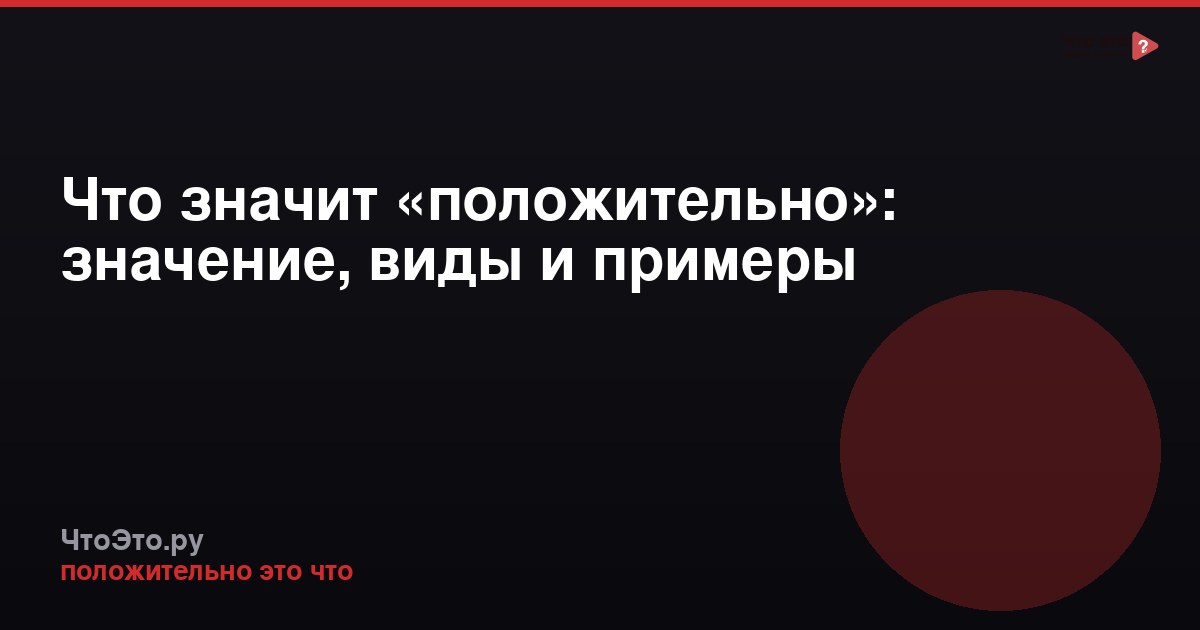Что значит «положительно»: значение, виды и примеры