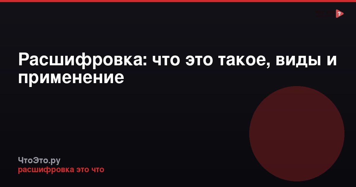Расшифровка: что это такое, виды и применение