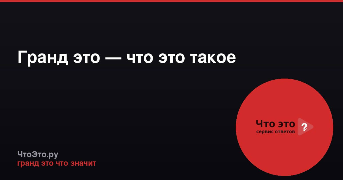 Гранд это — что это такое