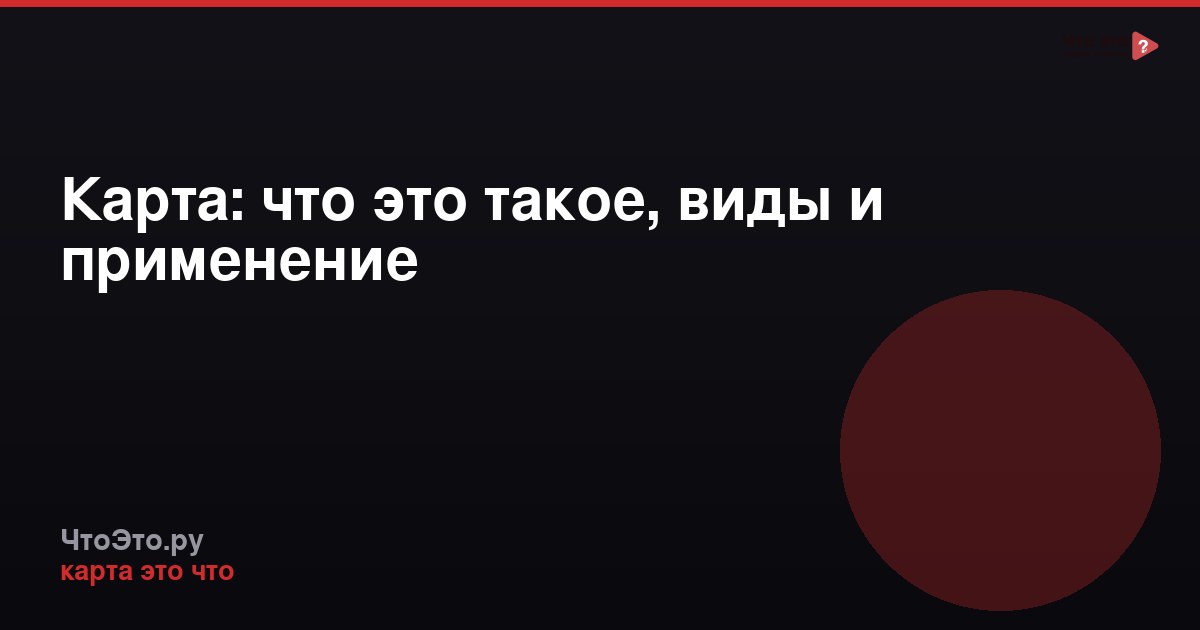 Карта: что это такое, виды и применение