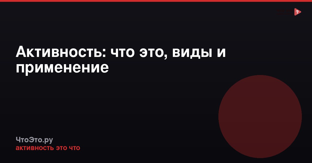 Активность: что это, виды и применение