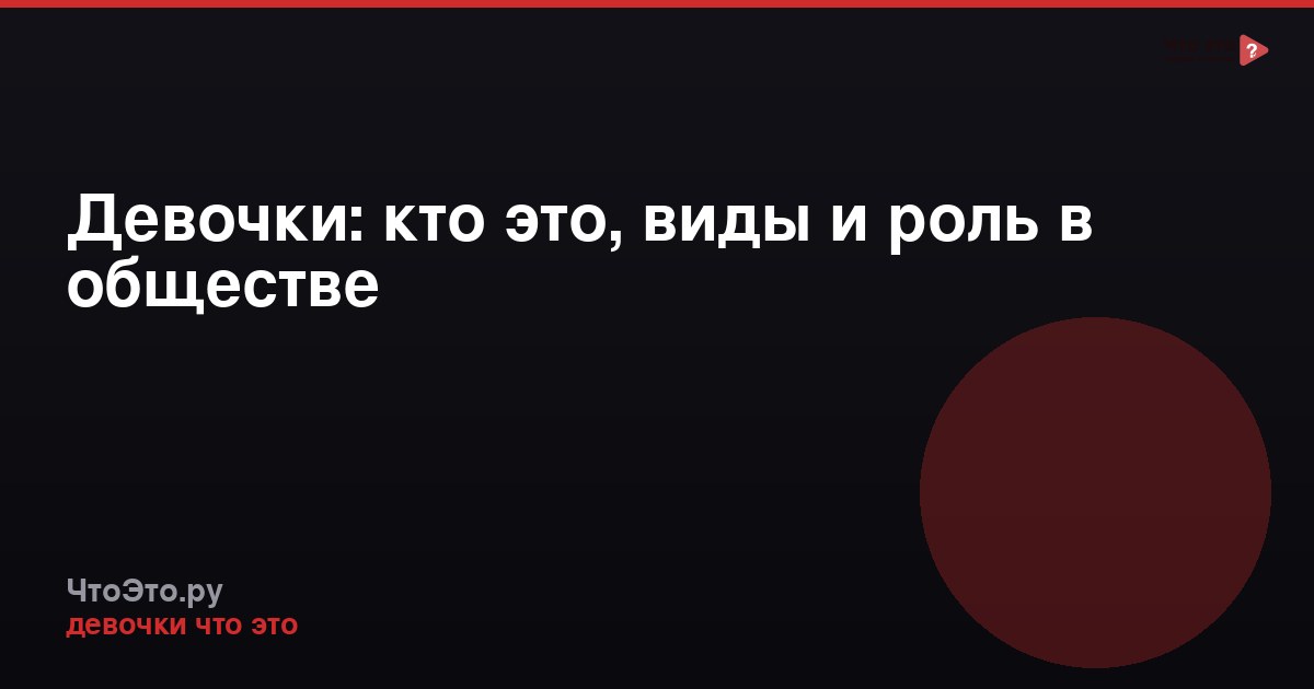 Девочки: кто это, виды и роль в обществе