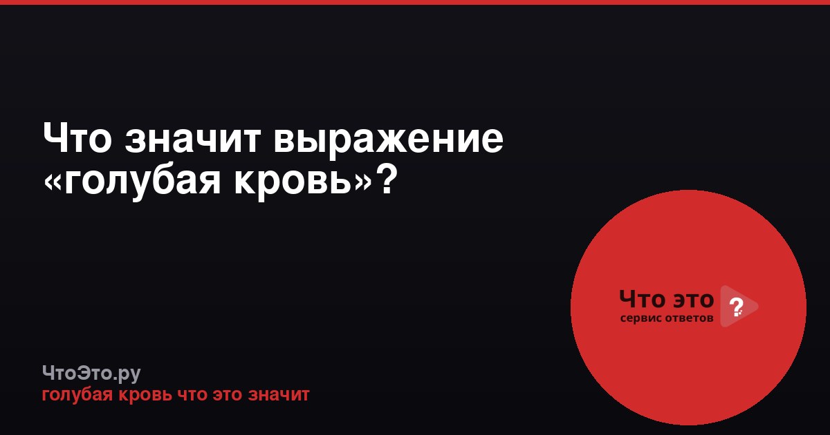 Что значит выражение «голубая кровь»?
