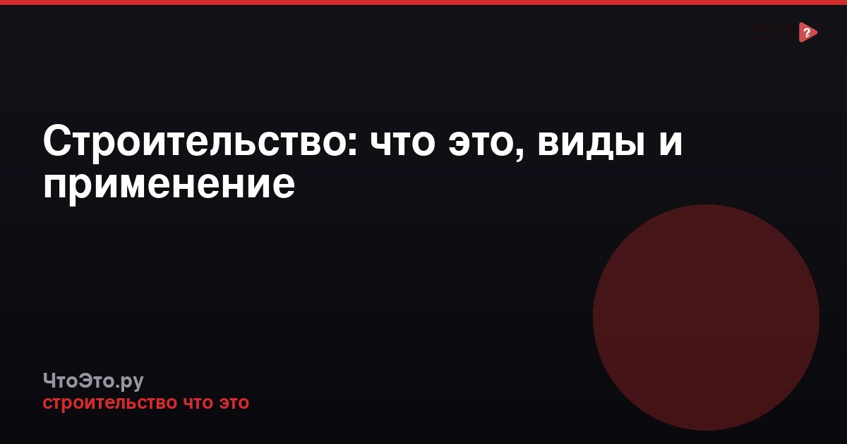 Строительство: что это, виды и применение