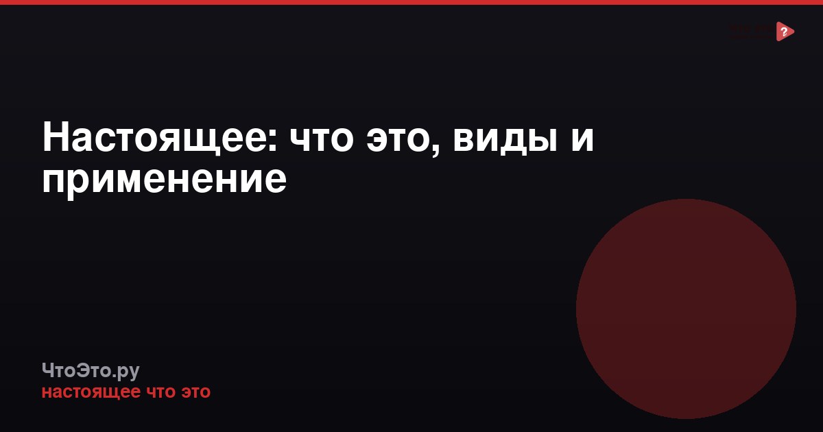 Настоящее: что это, виды и применение