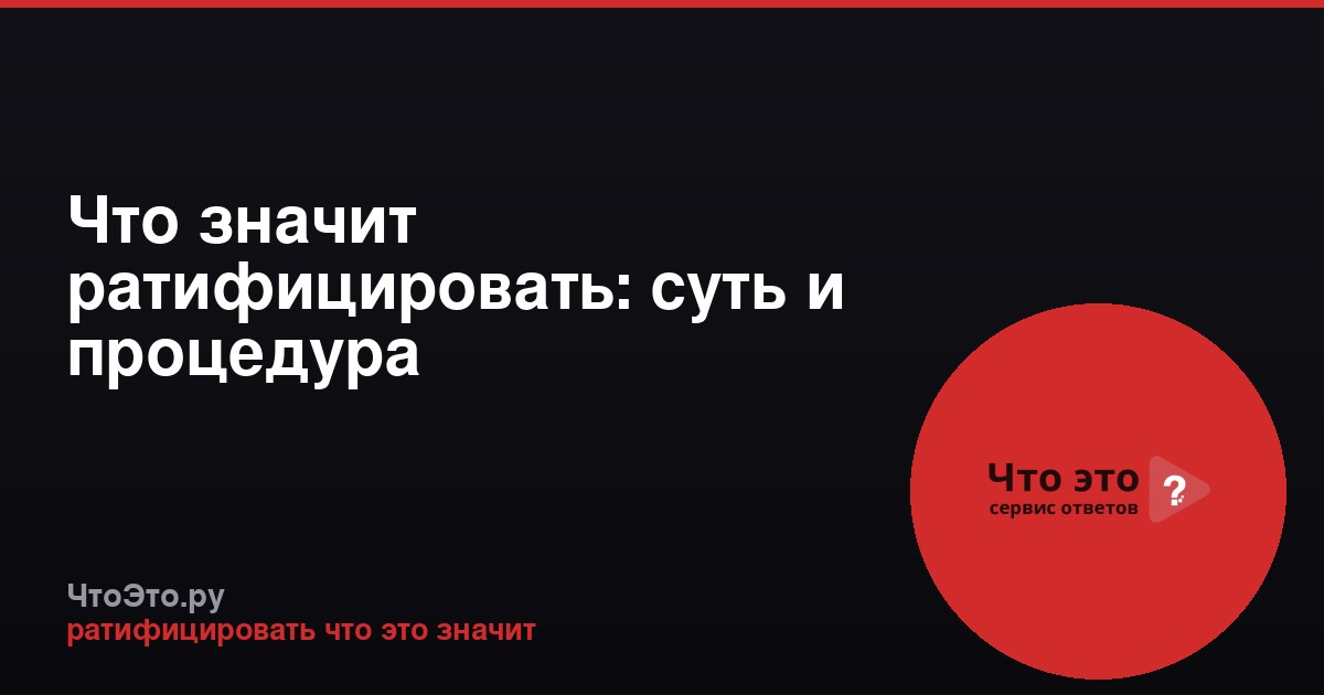 Что значит ратифицировать: суть и процедура