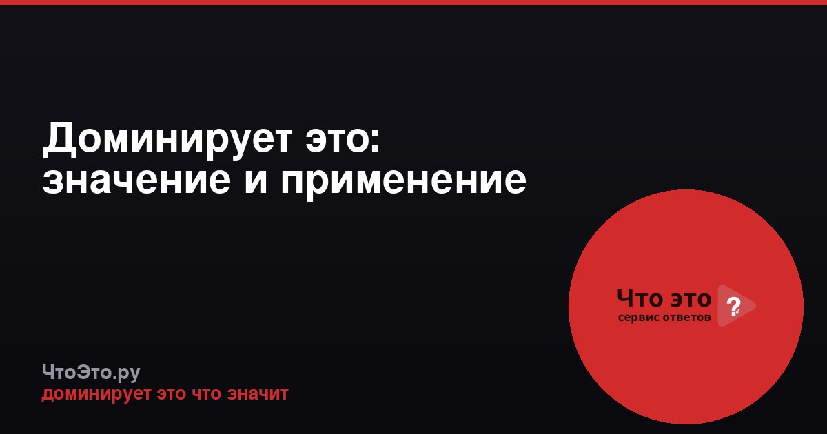 Доминирует это: значение и применение