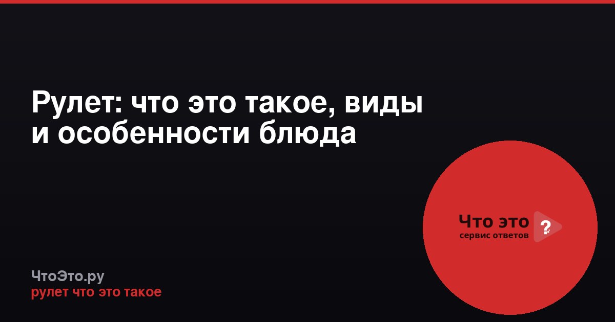 Рулет: что это такое, виды и особенности блюда