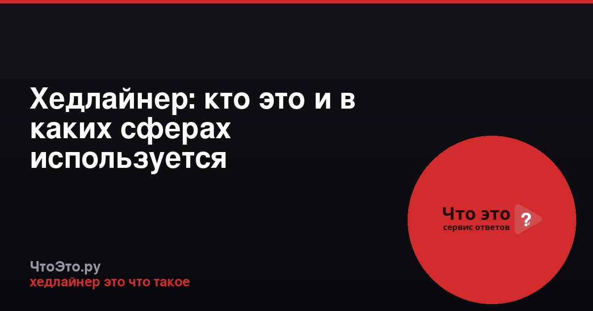Хедлайнер: кто это и в каких сферах используется