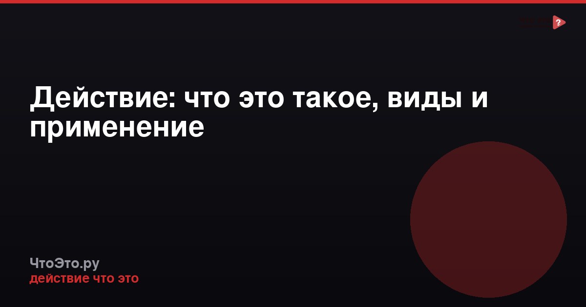 Действие: что это такое, виды и применение