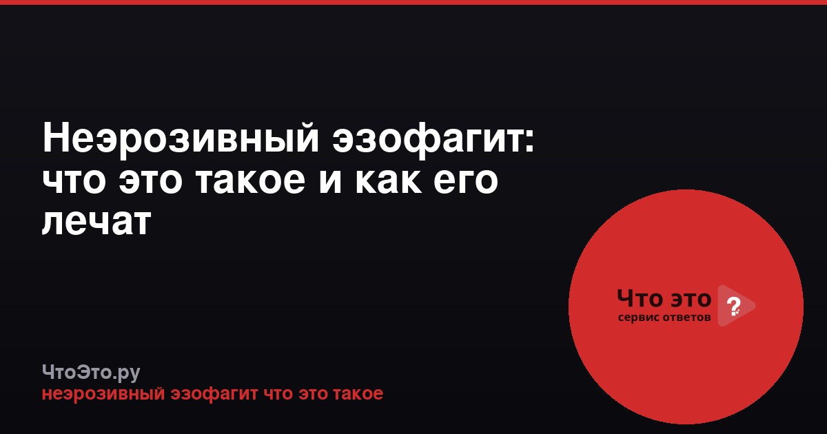 Неэрозивный эзофагит: что это такое и как его лечат