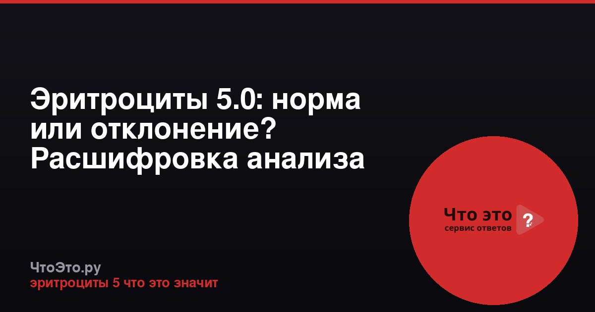 Эритроциты 5.0: норма или отклонение? Расшифровка анализа