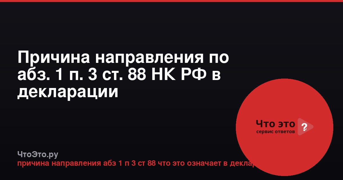 Причина направления по абз. 1 п. 3 ст. 88 НК РФ в декларации