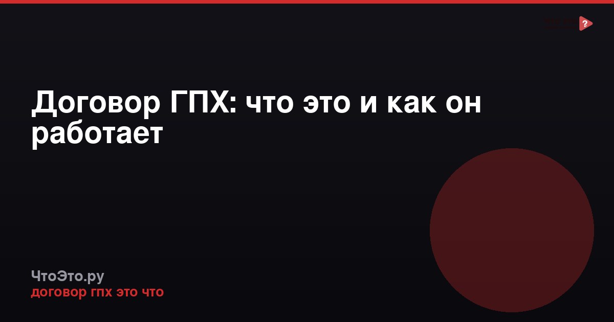 Договор ГПХ: что это и как он работает
