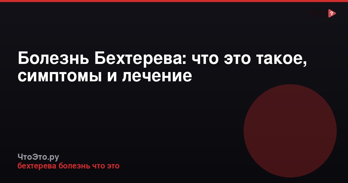 Болезнь Бехтерева: что это такое, симптомы и лечение