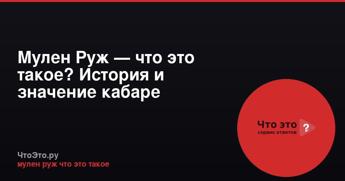 Мулен Руж — что это такое? История и значение кабаре
