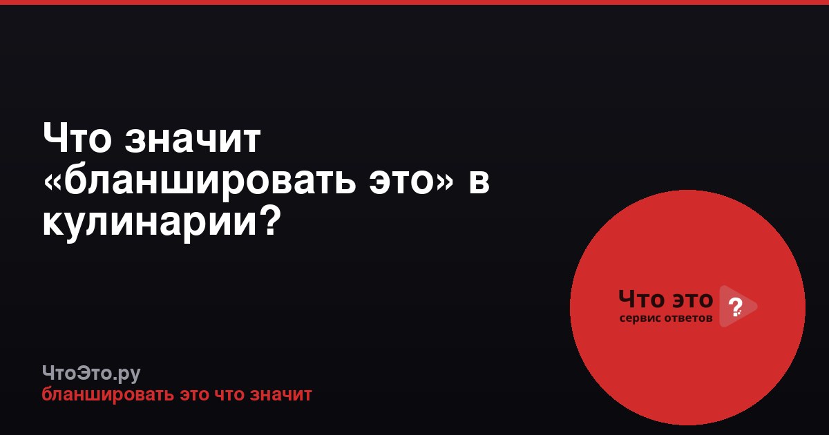 Что значит «бланшировать это» в кулинарии?