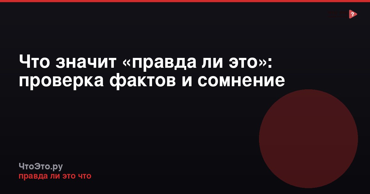 Что значит «правда ли это»: проверка фактов и сомнение
