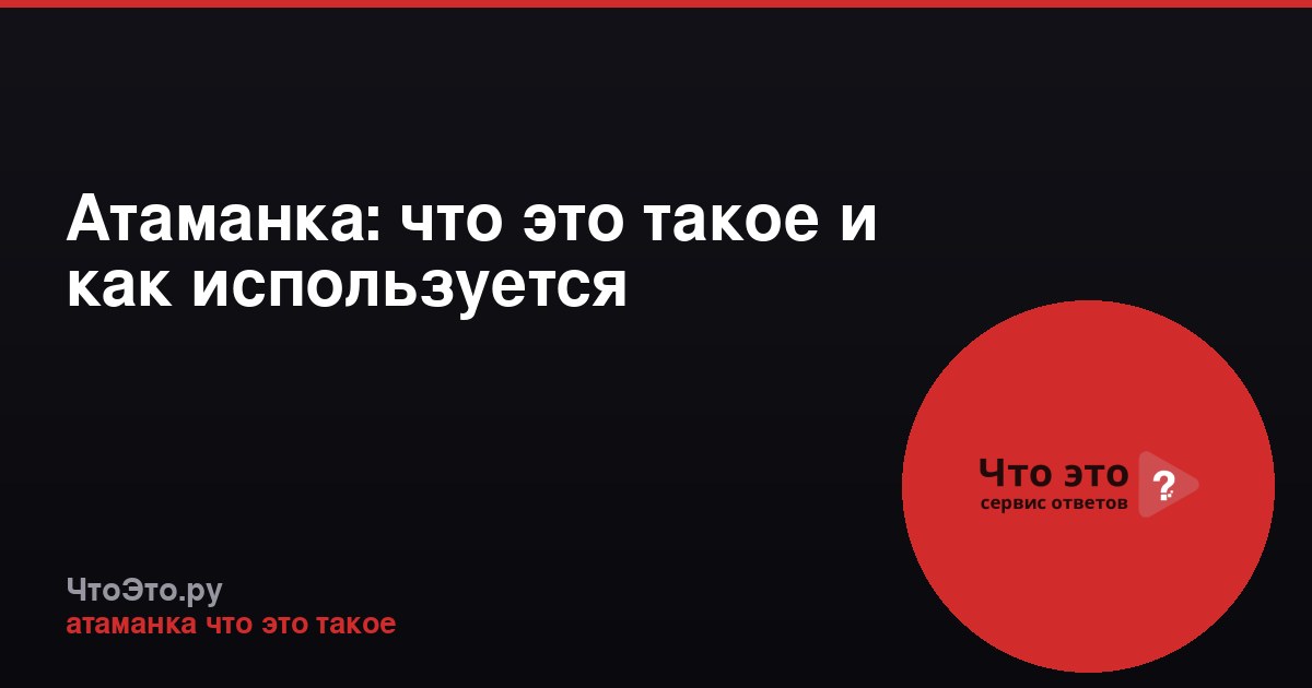 Атаманка: что это такое и как используется
